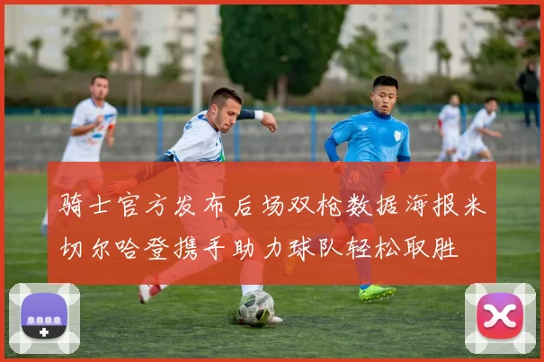 骑士官方发布后场双枪数据海报米切尔哈登携手助力球队轻松取胜