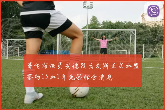 哥伦布机员安德烈戈麦斯正式加盟签约15加1年免签转会消息