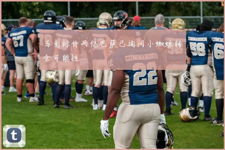马竞标价两亿巴萨已询问小蜘蛛转会可能性